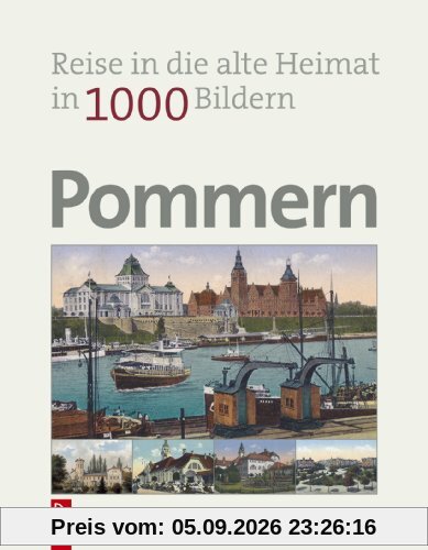 Pommern in 1000 Bildern: Reise in die alte Heimat: Reise in die alte Heimat in 1000 Bildern
