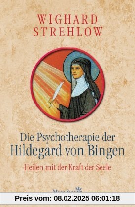 Die Psychotherapie der Hildegard von Bingen: Heilen mit der Kraft der Seele