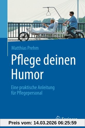 Matthias Prehm Pflege Deinen Humor, Eine Praktische Anleitung Für Pflegepersonal
