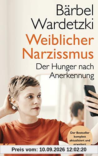 Weiblicher Narzissmus: Der Hunger nach Anerkennung. Der Bestseller komplett aktualisiert und erweitert