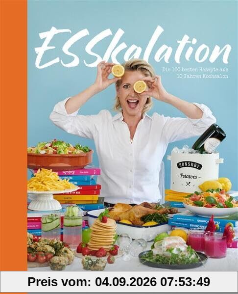 ESSkalation: Die 100 besten Rezepte aus 10 Jahren Kochsalon