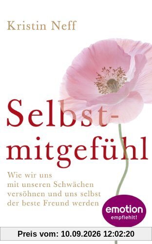 Selbstmitgefühl: Wie wir uns mit unseren Schwächen versöhnen und uns selbst der beste Freund werden