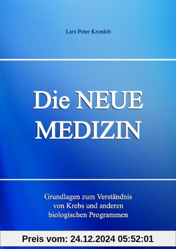 Die NEUE MEDIZIN. Grundlagen zum Verständnis von Krebs und anderen biologischen Programmen