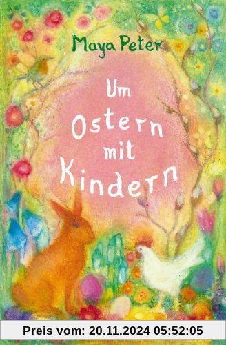 Um Ostern mit Kindern: Gedichte, Geschichten, Legenden für Kinder bis zum 10. Lebensjahr