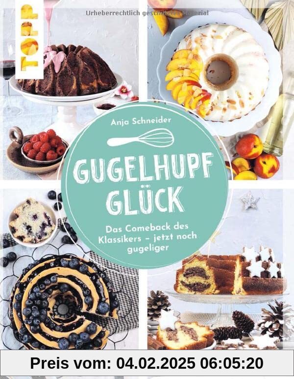 Gugelhupfglück. Das Comeback des Klassikers – jetzt noch gugeliger: Rezepte rund ums Jahr - ob fruchtig, schokoladig, nu