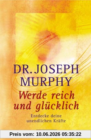 Werde reich und glücklich: Entdecke deine unendlichen Kräfte
