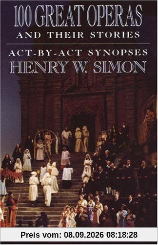 100 Great Operas And Their Stories: Act-By-Act Synopses