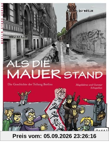 Als die Mauer stand: Die Geschichte der Teilung Berlins