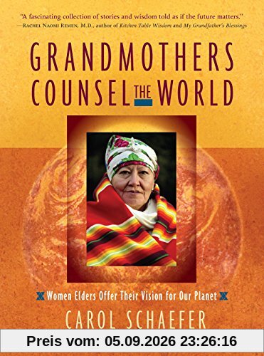 Grandmothers Counsel the World: Women Elders Offer Their Vision for Our Planet