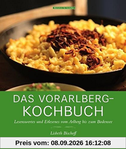 Das Vorarlberg-Kochbuch: Lesenswertes und Erlesenes vom Arlberg bis zum Bodensee