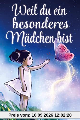 Weil du ein besonderes Mädchen bist: Wundervolle Geschichten über Mut, innere Stärke und Selbstvertrauen