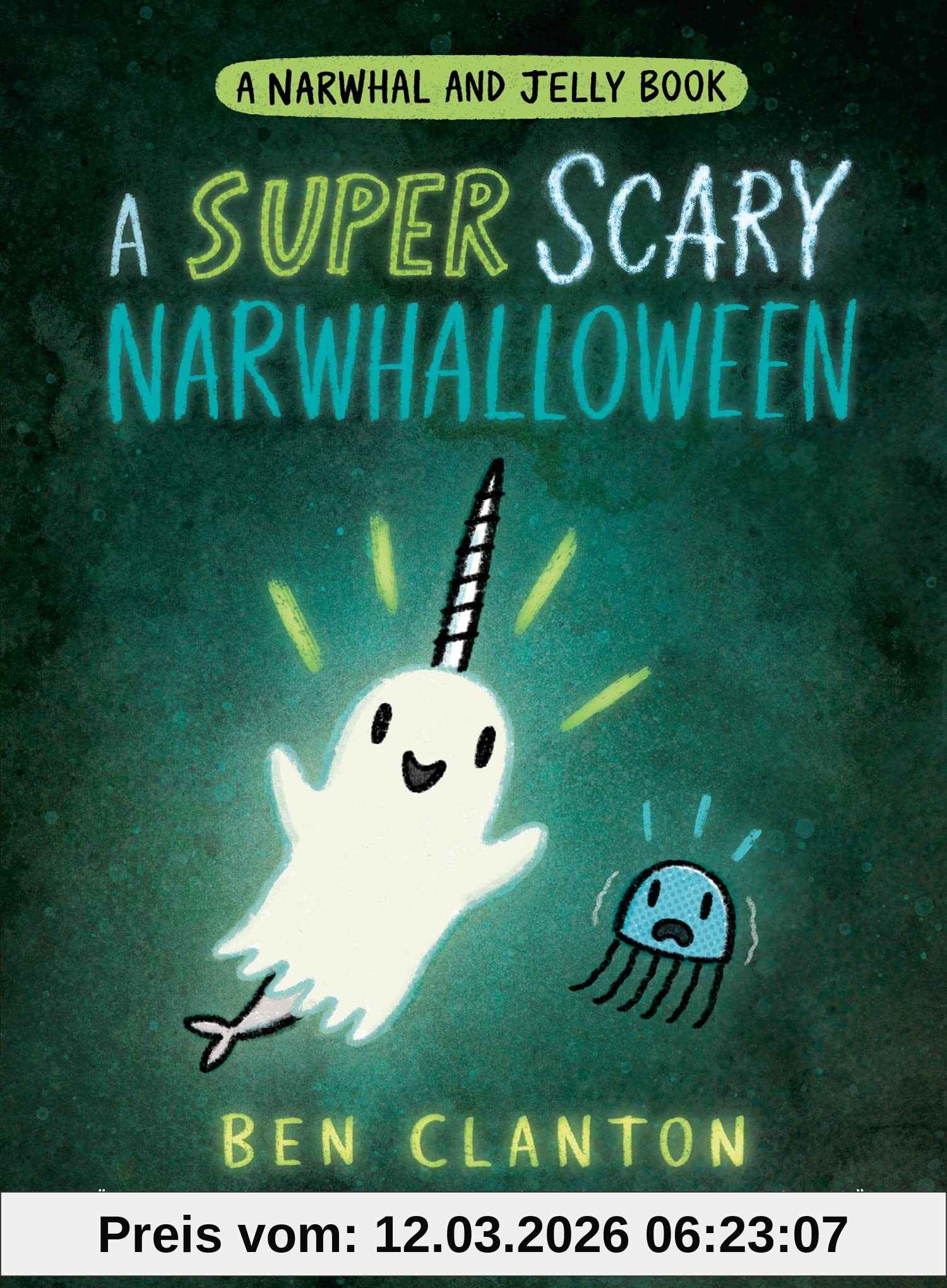 Ben Clanton A Super Scary Narwhalloween, Funniest Children’s Graphic Novel Of 2023 For Readers Aged 5+ (Narwhal And Jelly)