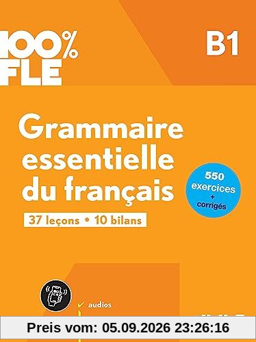 Grammaire essentielle du français B1 : 37 leçons, 10 bilans : 550 exercices + corrigés