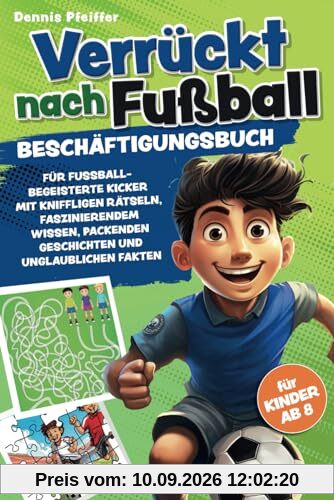 Verrückt nach Fußball - für Kinder ab 8: Beschäftigungsbuch für fussballbegeisterte Kicker mit kniffligen Rätseln, faszinierendem Wissen, packenden Geschichten und unglaublichen Fakten