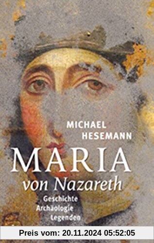 Maria von Nazareth: Geschichte - Archäologie - Legenden