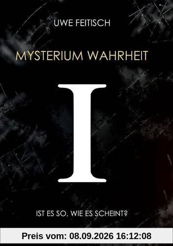 Mysterium Wahrheit I: Ist es so, wie es scheint?