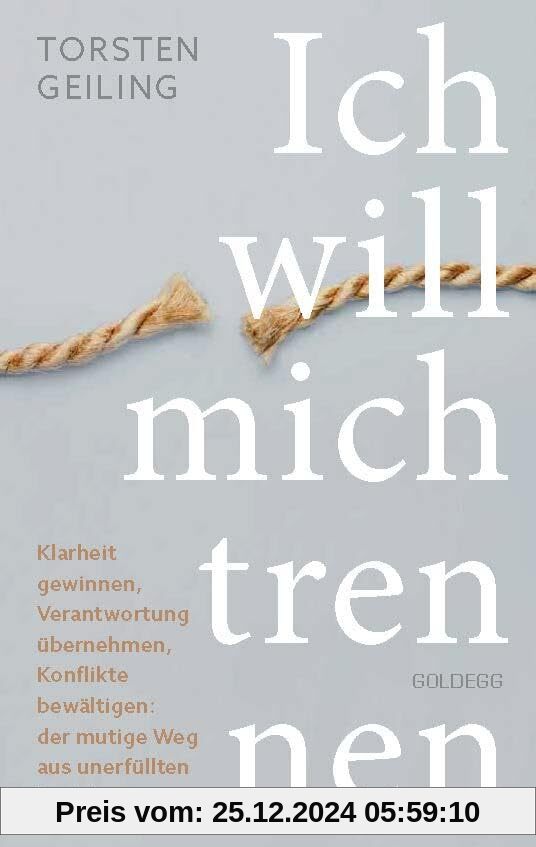 Ich will mich trennen: Klarheit gewinnen, Verantwortung übernehmen, Konflikte bewältigen: der mutige Weg aus unerfüllten