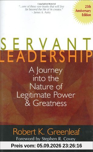 Servant Leadership: A Journey Into the Nature of Legitimate Power and Greatness