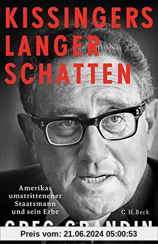 Kissingers langer Schatten: Amerikas umstrittenster Staatsmann und sein Erbe