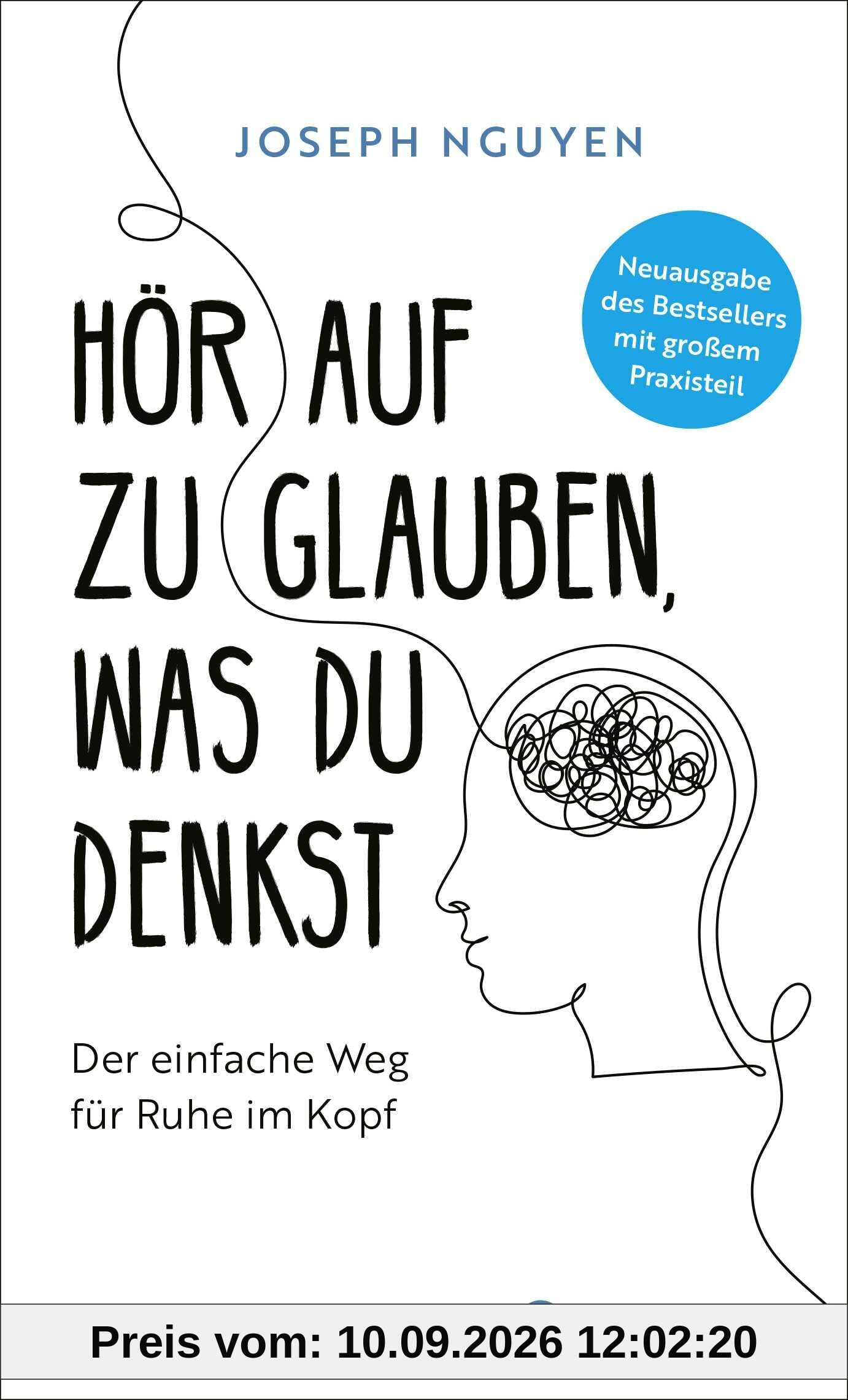 Hör auf zu glauben, was du denkst: Der einfache Weg für Ruhe im Kopf | Selbstzweifel und Selbstsabotage beenden. Neuausgabe des Bestsellers mit großem Praxisteil