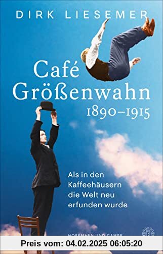 Café Größenwahn: 1890-1915: Als in den Kaffeehäusern die Welt neu erfunden wurde