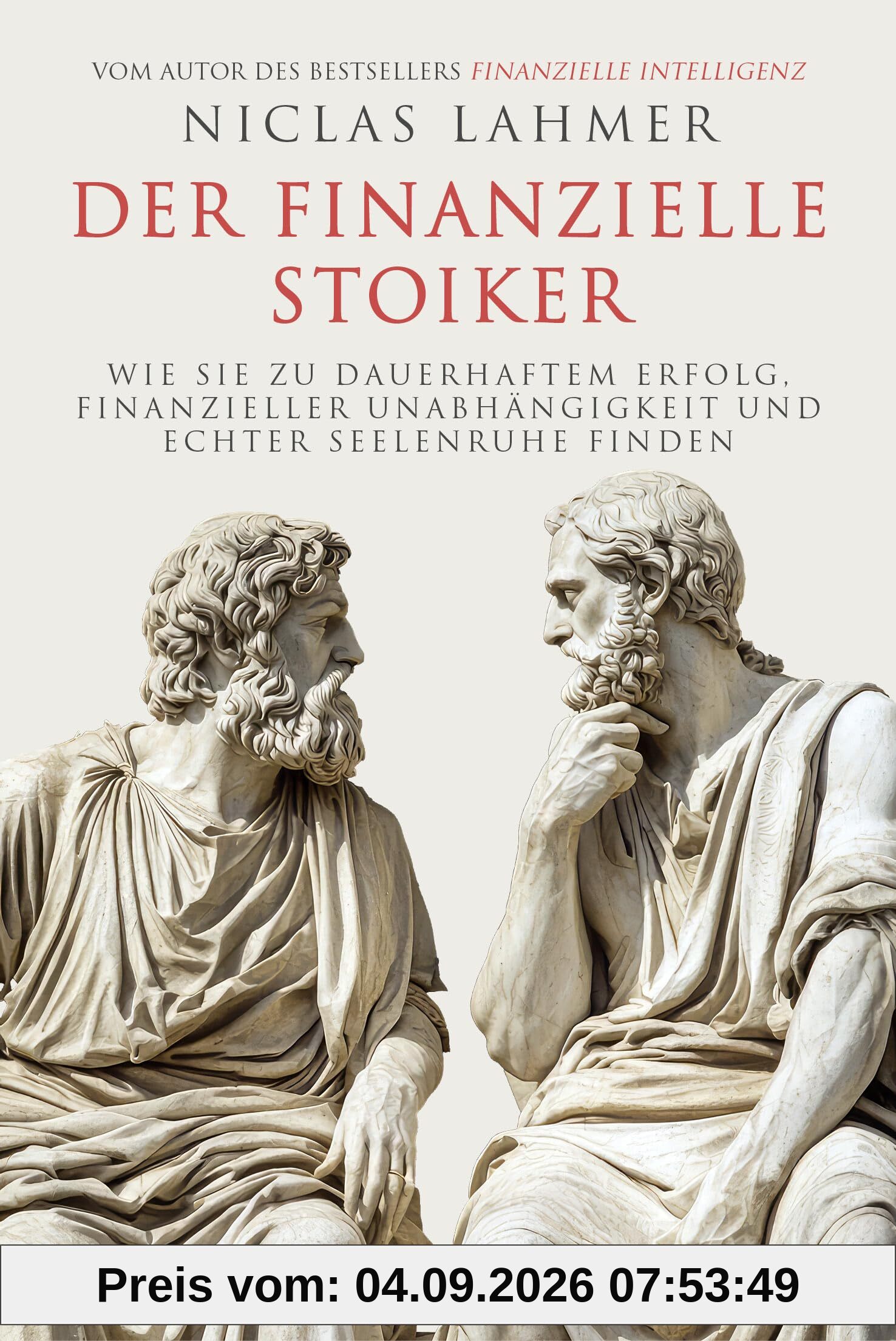 Der finanzielle Stoiker: Wie Sie zu dauerhaftem Erfolg, finanzieller Unabhängigkeit und echter Seelenruhe finden. Stoizismus für mehr Gelassenheit, Achtsamkeit, Glück und Zufriedenheit