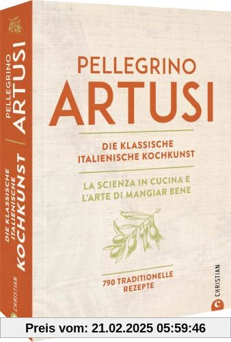 Kochbuch Italien – Pellegrino Artusi: Die klassische italienische Kochkunst. 790 traditionelle Rezepte. Ein Standardwerk