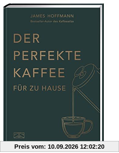 Der perfekte Kaffee für zu Hause – Das Praxis-Handbuch für Kaffeeliebhaber, Baristas und Espresso-Fans