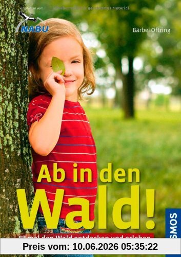 Ab in den Wald!: 88 mal den Wald entdecken und erleben