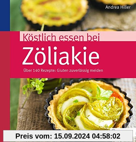 Köstlich essen bei Zöliakie: Über 140 Rezepte: Gluten zuverlässig meiden (REIHE, Köstlich essen)