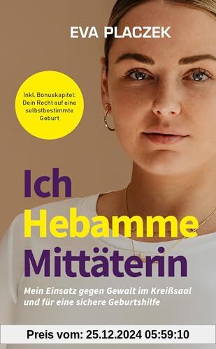 Ich, Hebamme, Mittäterin: Mein Einsatz gegen Gewalt im Kreißsaal und für eine sichere Geburtshilfe