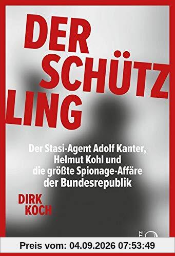 Der Schützling: Stasi-Agent Adolf Kanter, Helmut Kohl, die Korruption und die größte Spionageaffäre der Bundesrepublik: Stasi-Agent Adolf Kanter, ... die größte Spionage-Affäre der Bundesrepublik