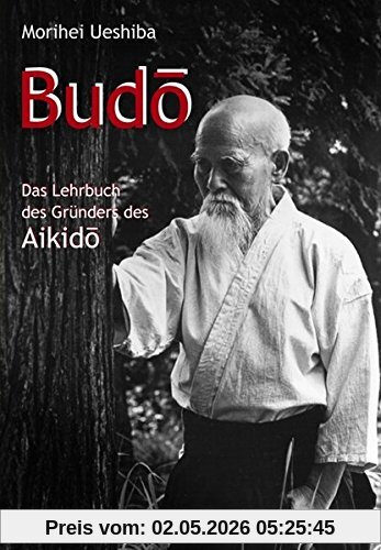Budo: Das Lehrbuch des Gründers des Aikido