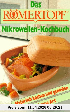 Das Römertopf Mikrowellen-Kochbuch: Natürlich kochen und genießen auf neue Art