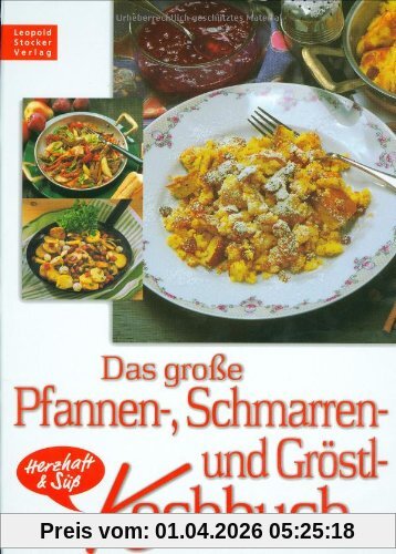 Das große Pfannen-, Schmarren- und Gröstl-Kochbuch: Herzhaft und Süß