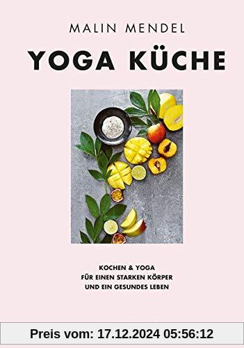 Yoga Küche: Kochen & Yoga für einen starken Körper und ein gesundes Leben