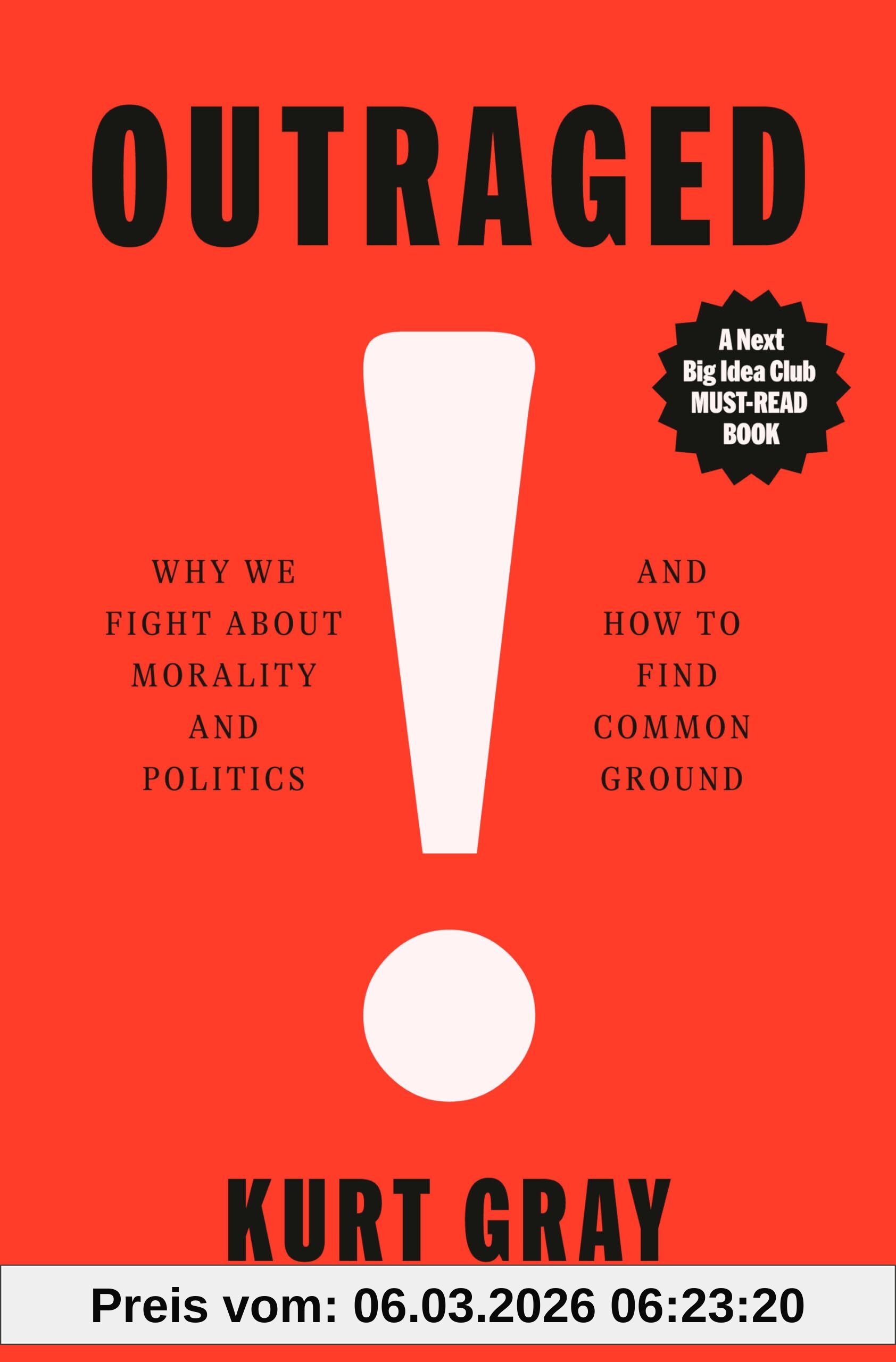 Kurt Gray Outraged, Why We Fight About Morality And Politics And How To Find Common Ground