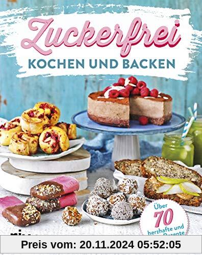 Zuckerfrei kochen und backen: Über 70 süße und herzhafte Rezepte