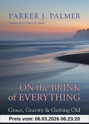 Palmer, Parker J. On The Brink Of Everything, Grace, Gravity, And Getting Old