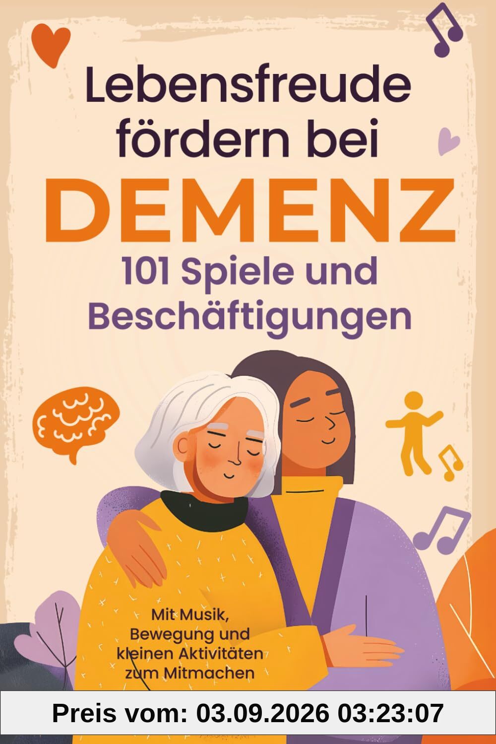 Lebensfreude fördern bei Demenz – 101 Spiele & Beschäftigungen: Mit Demenzkranken Freude und Verbundenheit erleben – das Gehirn aktivieren mit Musik, Bewegung und kleinen Aktivitäten zum Mitmachen