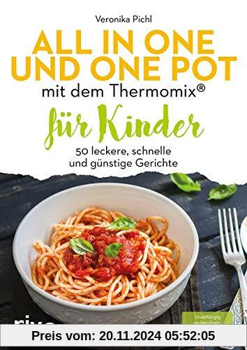 All in one und One Pot mit dem Thermomix® für Kinder: 50 leckere, schnelle und günstige Gerichte