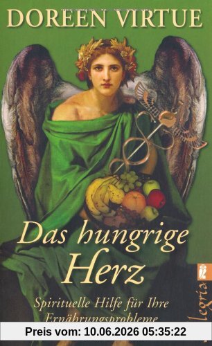 Das hungrige Herz: Spirituelle Hilfe für Ihre Ernährungsprobleme