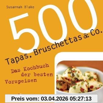500 Tapas, Bruschettas & Co.: Das Kochbuch der besten Vorspeisen