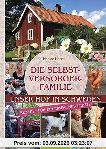 Die Selbstversorgerfamilie: Unser Hof in Schweden - Rezepte für ein einfaches Leben