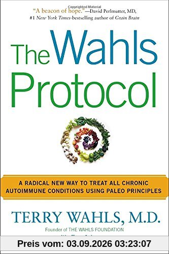 The Wahls Protocol: A Radical New Way to Treat All Chronic Autoimmune Conditions Using Paleo Princip les