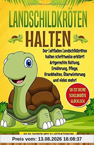 Landschildkröten halten: Der Leitfaden Landschildkröten halten schrittweise erklärt! Artgerechte Haltung, Ernährung, Pflege, Krankheiten, Überwinterung und vieles mehr!