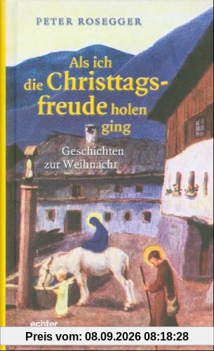 Als ich die Christtagsfreude holen ging: Geschichten zur Weihnacht