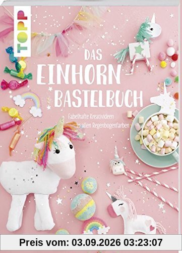 Das Einhorn-Bastelbuch: Fabelhafte Kreativideen in allen Regenbogenfarben