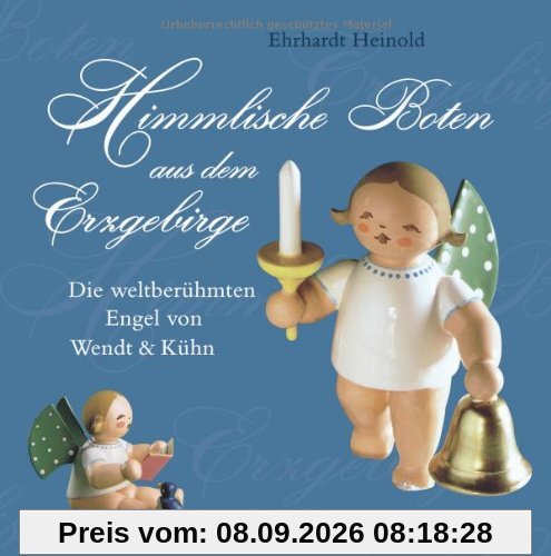 Himmlische Boten aus dem Erzgebirge: Die weltberühmten Engel von Wendt & Kühn