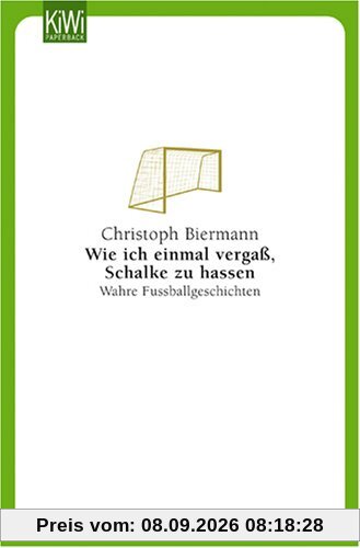 Wie ich einmal vergaß, Schalke zu hassen: Wahre Fußballgechichten: Wahre Fußballgeschichten